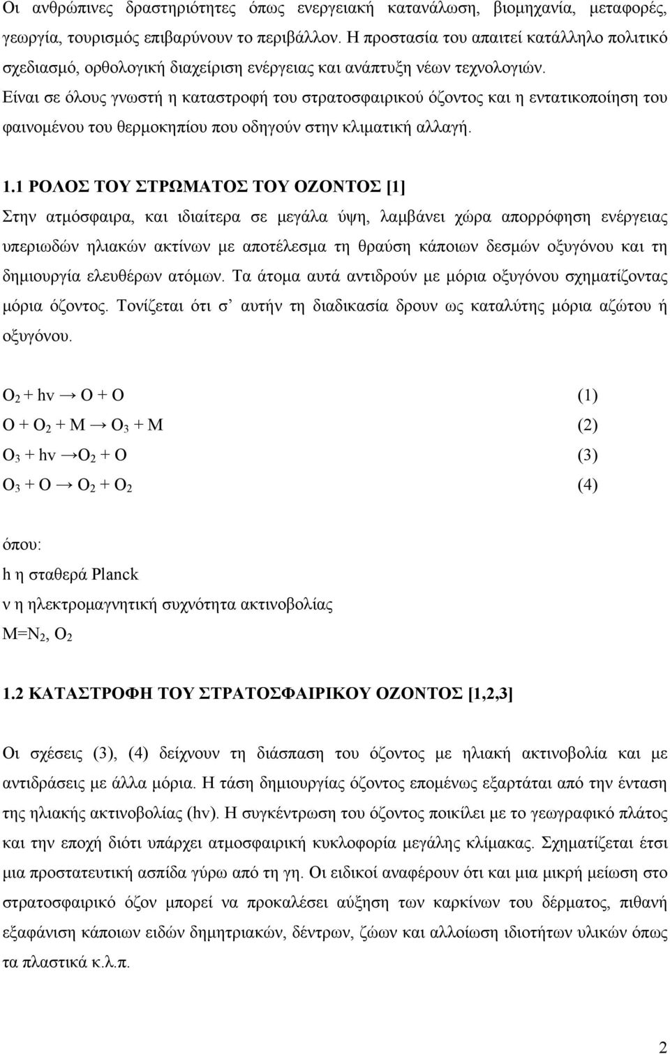 Είναι σε όλους γνωστή η καταστροφή του στρατοσφαιρικού όζοντος και η εντατικοποίηση του φαινομένου του θερμοκηπίου που οδηγούν στην κλιματική αλλαγή. 1.