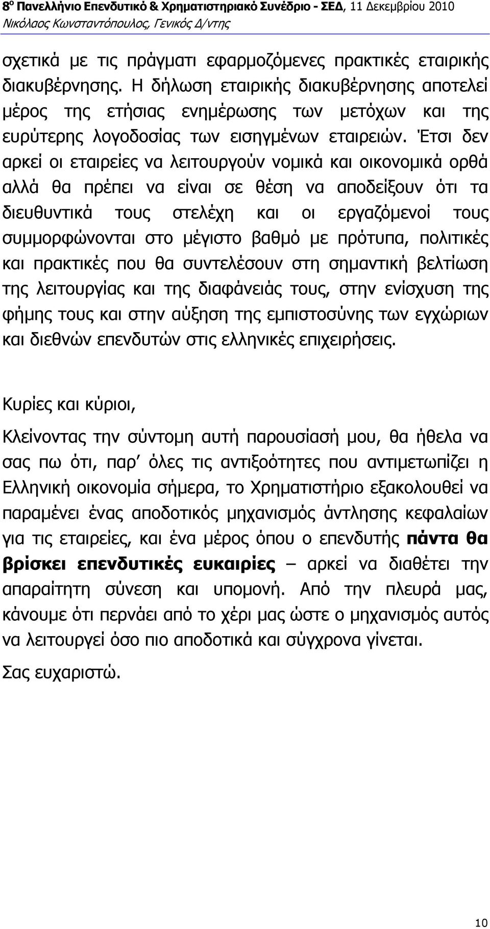 Έτσι δεν αρκεί οι εταιρείες να λειτουργούν νοµικά και οικονοµικά ορθά αλλά θα πρέπει να είναι σε θέση να αποδείξουν ότι τα διευθυντικά τους στελέχη και οι εργαζόµενοί τους συµµορφώνονται στο µέγιστο