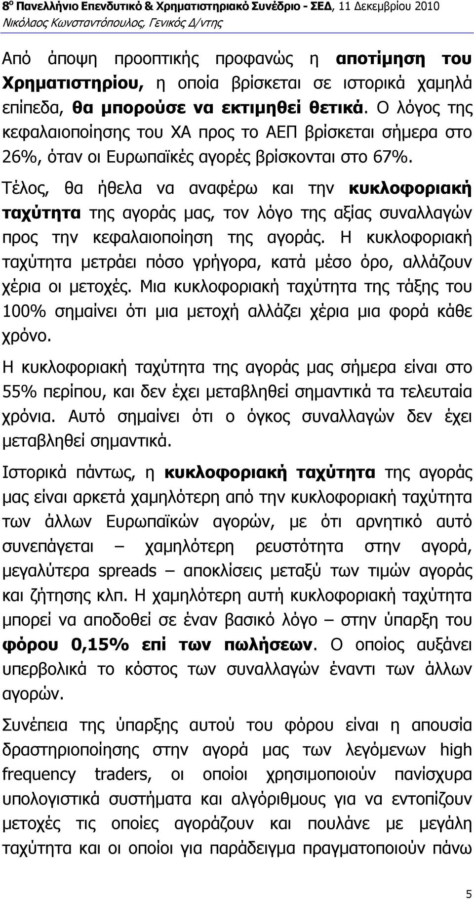 Τέλος, θα ήθελα να αναφέρω και την κυκλοφοριακή ταχύτητα της αγοράς µας, τον λόγο της αξίας συναλλαγών προς την κεφαλαιοποίηση της αγοράς.