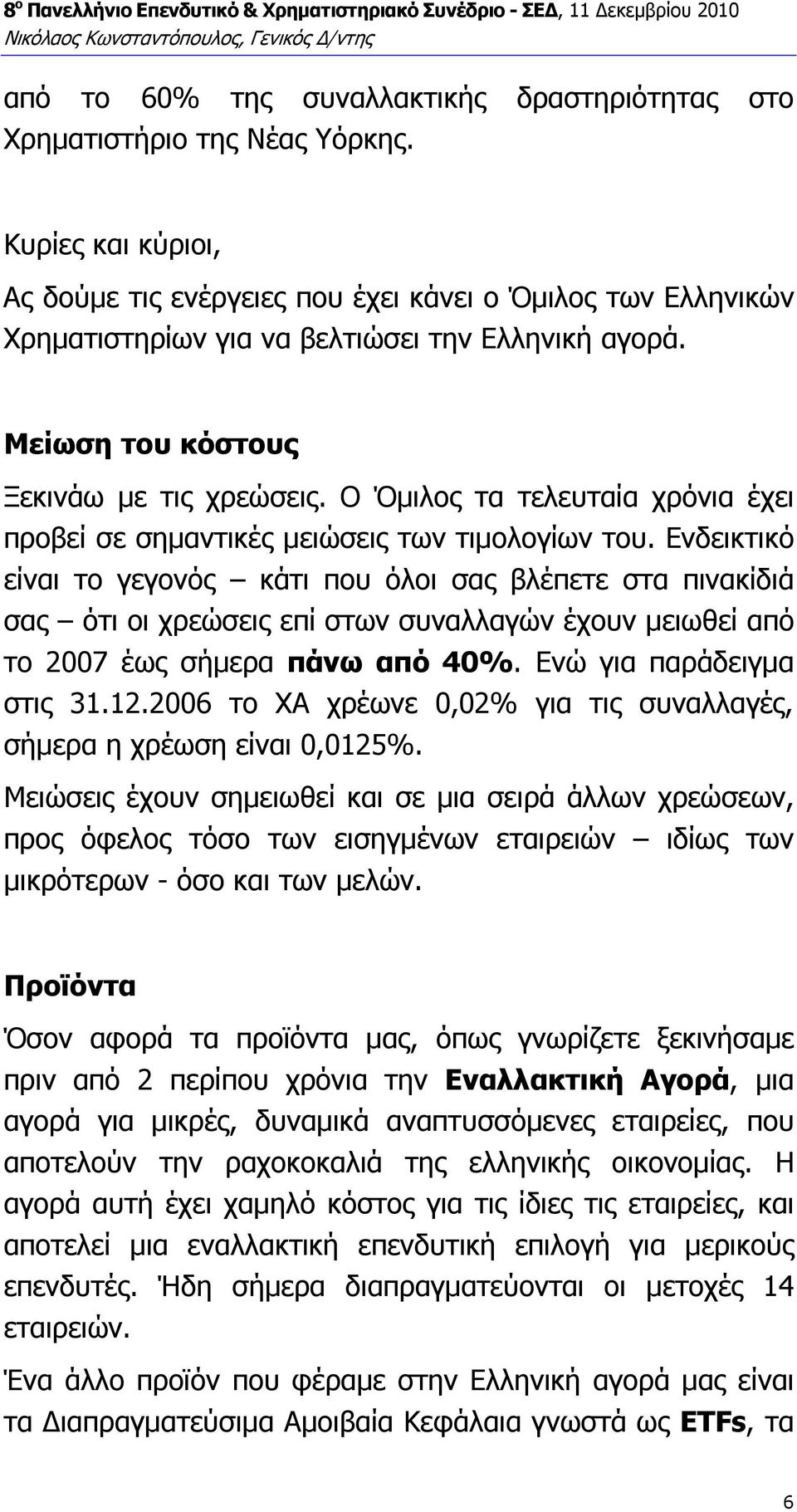 Ο Όµιλος τα τελευταία χρόνια έχει προβεί σε σηµαντικές µειώσεις των τιµολογίων του.