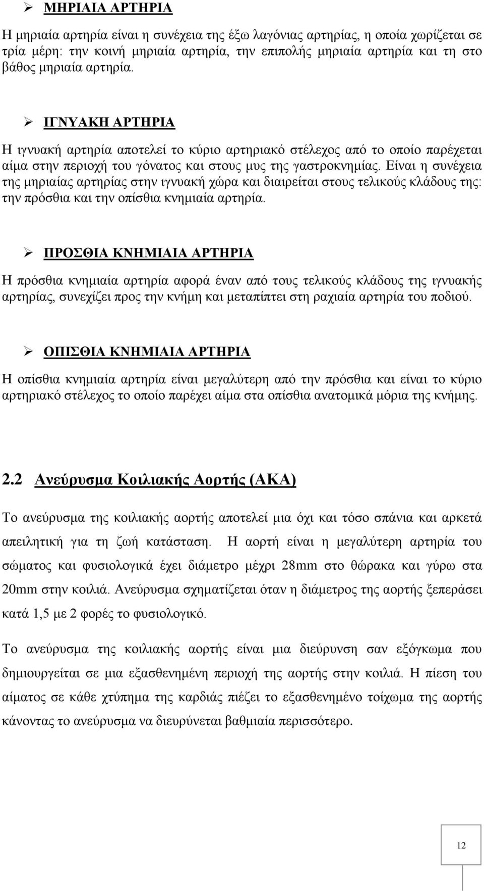 Είναι η συνέχεια της μηριαίας αρτηρίας στην ιγνυακή χώρα και διαιρείται στους τελικούς κλάδους της: την πρόσθια και την οπίσθια κνημιαία αρτηρία.