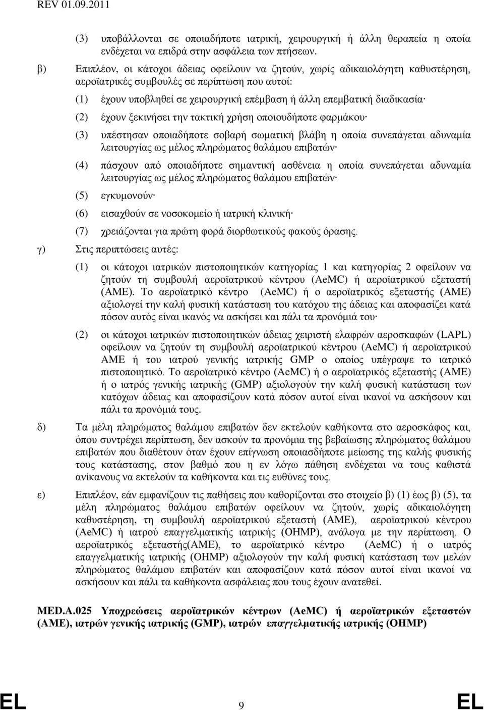 διαδικασία (2) έχουν ξεκινήσει την τακτική χρήση οποιουδήποτε φαρμάκου (3) υπέστησαν οποιαδήποτε σοβαρή σωματική βλάβη η οποία συνεπάγεται αδυναμία λειτουργίας ως μέλος πληρώματος θαλάμου επιβατών