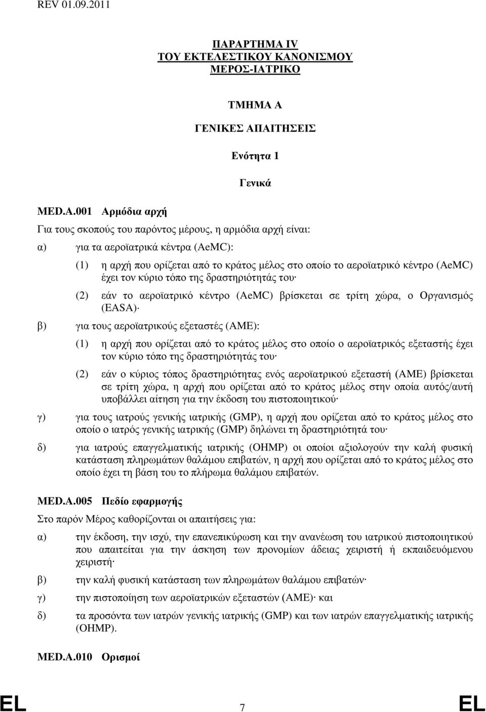 μέλος στο οποίο το αεροϊατρικό κέντρο (AeMC) έχει τον κύριο τόπο της δραστηριότητάς του (2) εάν το αεροϊατρικό κέντρο (AeMC) βρίσκεται σε τρίτη χώρα, ο Οργανισμός (EASA) β) για τους αεροϊατρικούς