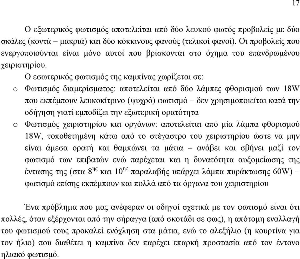 Ο εσωτερικός φωτισμός της καμπίνας χωρίζεται σε: o Φωτισμός διαμερίσματος: αποτελείται από δύο λάμπες φθορισμού των 18W που εκπέμπουν λευκοκίτρινο (ψυχρό) φωτισμό δεν χρησιμοποιείται κατά την οδήγηση