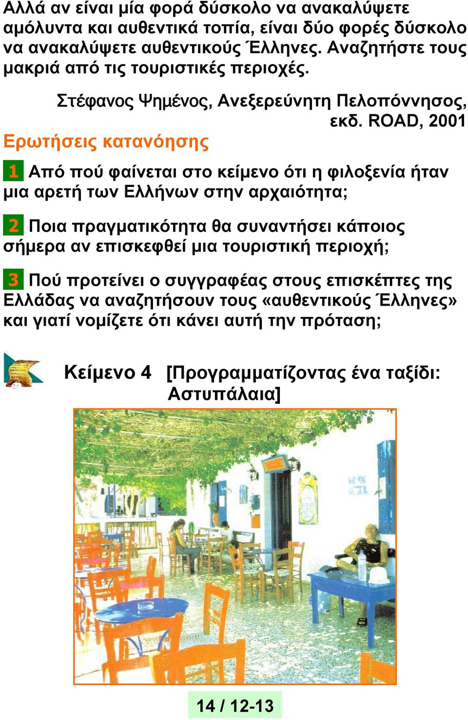 ROAD, 2001 Ερωτήσεις κατανόησης 1 Από πού φαίνεται στο κείμενο ότι η φιλοξενία ήταν μια αρετή των Ελλήνων στην αρχαιότητα; 2 Ποια πραγματικότητα θα συναντήσει