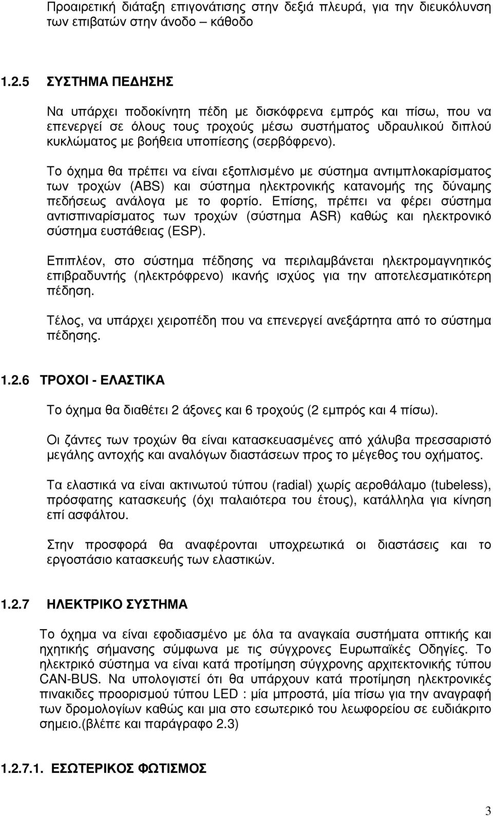 Το όχηµα θα πρέπει να είναι εξοπλισµένο µε σύστηµα αντιµπλοκαρίσµατος των τροχών (ABS) και σύστηµα ηλεκτρονικής κατανοµής της δύναµης πεδήσεως ανάλογα µε το φορτίο.