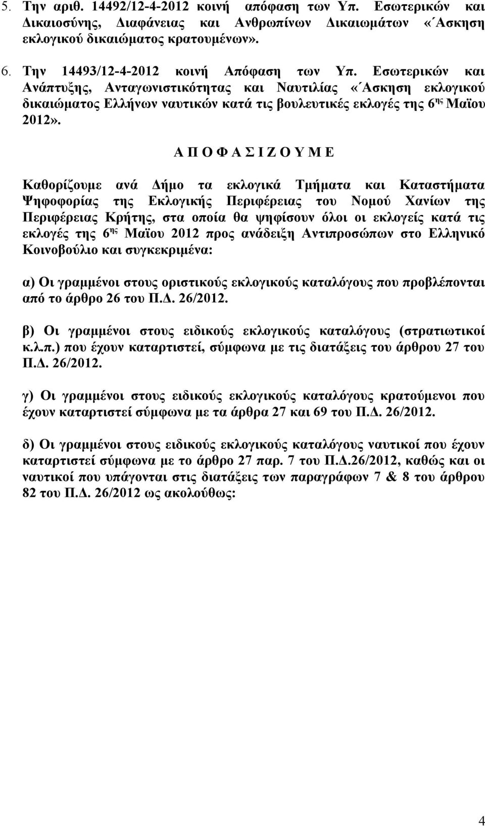 Α Π Ο Φ Α Σ Ι Ζ Ο Υ Μ Ε Καθορίζουμε ανά Δήμο τα εκλογικά Τμήματα και Καταστήματα Ψηφοφορίας της Εκλογικής Περιφέρειας του Νομού Χανίων της Περιφέρειας Κρήτης, στα οποία θα ψηφίσουν όλοι οι εκλογείς