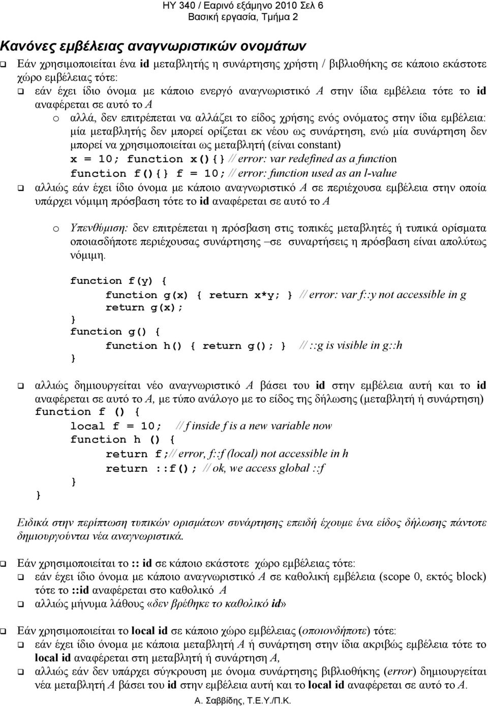 δεν µπορεί ορίζεται εκ νέου ως συνάρτηση, ενώ µία συνάρτηση δεν µπορεί να χρησιµοποιείται ως µεταβλητή (είναι constant) x = 10; function x(){ // error: var redefined as a function function f(){ f =