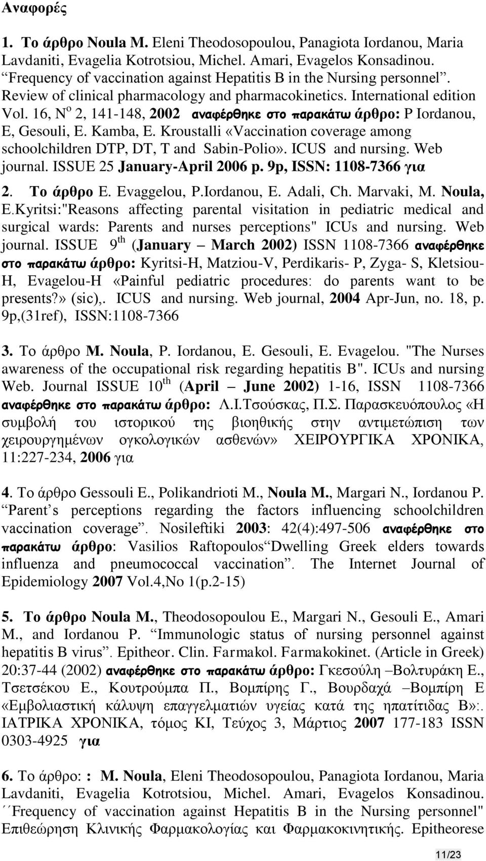 16, N o 2, 141-148, 2002 αναφέρθηκε στο παρακάτω άρθρο: P Iordanou, E, Gesouli, E. Kamba, E. Kroustalli «Vaccination coverage among schoolchildren DTP, DT, T and Sabin-Polio». ICUS and nursing.