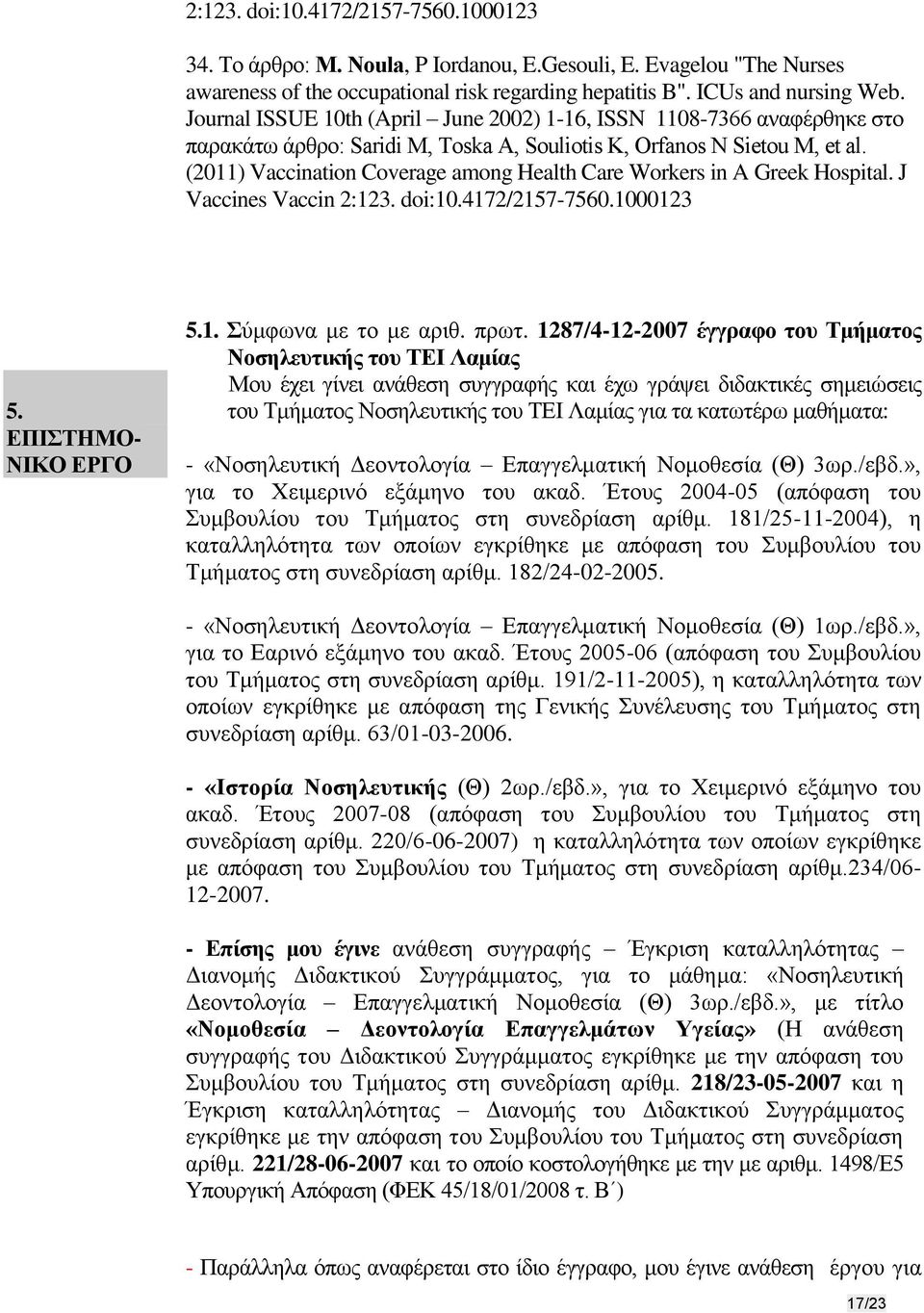 (2011) Vaccination Coverage among Health Care Workers in A Greek Hospital. J Vaccines Vaccin 2:123. doi:10.4172/2157-7560.1000123 5. ΕΠΙΣΤΗΜΟ- ΝΙΚΟ ΕΡΓΟ 5.1. Σύμφωνα με το με αριθ. πρωτ.