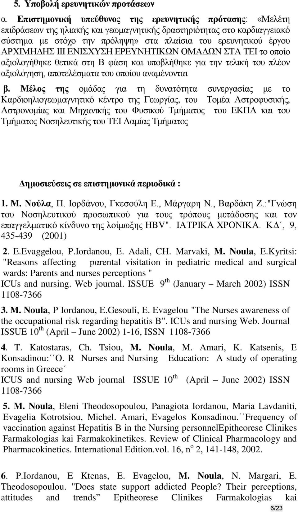 ΑΡΧΙΜΗΔΗΣ ΙΙΙ ΕΝΙΣΧΥΣΗ ΕΡΕΥΝΗΤΙΚΩΝ ΟΜΑΔΩΝ ΣΤΑ ΤΕΙ το οποίο αξιολογήθηκε θετικά στη Β φάση και υποβλήθηκε για την τελική του πλέον αξιολόγηση, αποτελέσματα του οποίου αναμένονται β.