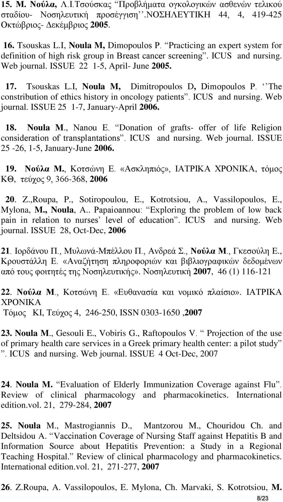 I, Noula M, Dimitropoulos D, Dimopoulos P. The constribution of ethics history in oncology patients. ICUS and nursing. Web journal. ISSUE 25 1-7, January-April 2006. 18. Noula M., Nanou E.