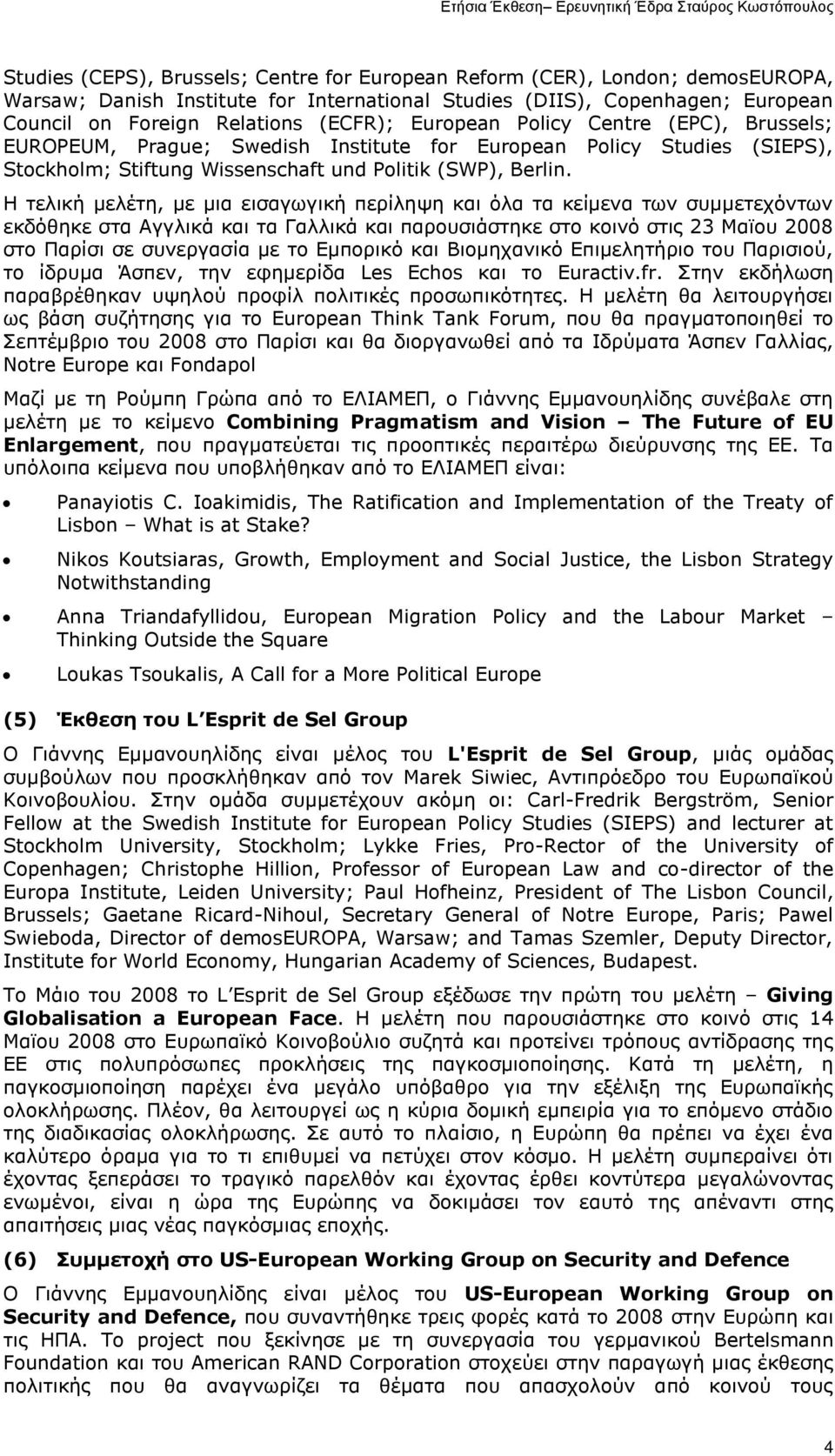 Η τελική μελέτη, με μια εισαγωγική περίληψη και όλα τα κείμενα των συμμετεχόντων εκδόθηκε στα Αγγλικά και τα Γαλλικά και παρουσιάστηκε στο κοινό στις 23 Μαϊου 2008 στο Παρίσι σε συνεργασία με το