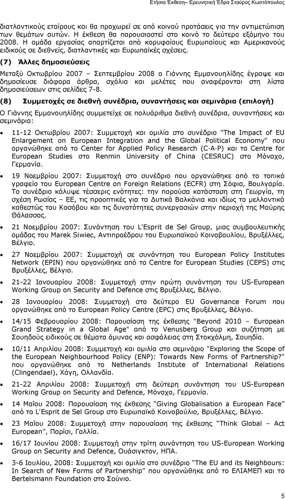 (7) Άλλες δημοσιεύσεις Μεταξύ Οκτωβρίου 2007 Σεπτεμβρίου 2008 ο Γιάννης Εμμανουηλίδης έγραψε και δημοσίευσε διάφορα άρθρα, σχόλια και μελέτες που αναφέρονται στη λίστα δημοσιεύσεων στις σελίδες 7-8.