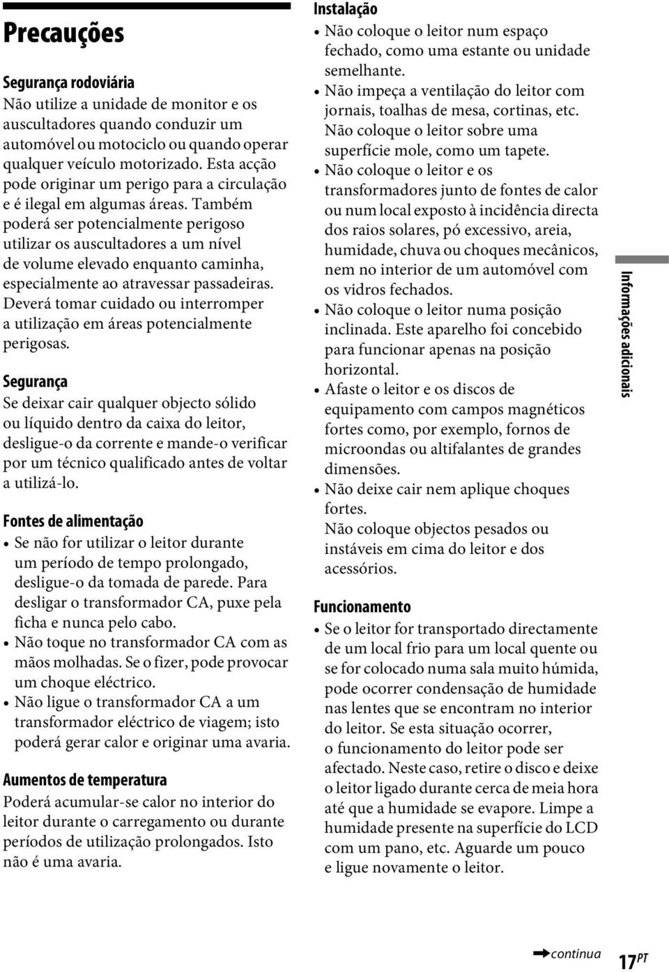 Também poderá ser potencialmente perigoso utilizar os auscultadores a um nível de volume elevado enquanto caminha, especialmente ao atravessar passadeiras.