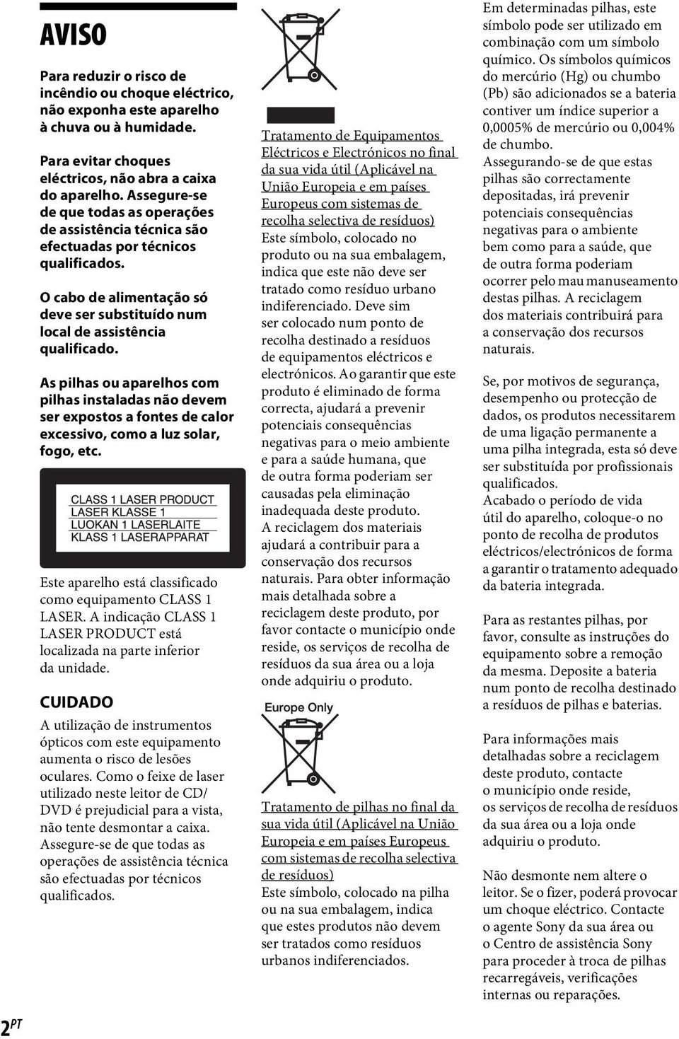 As pilhas ou aparelhos com pilhas instaladas não devem ser expostos a fontes de calor excessivo, como a luz solar, fogo, etc. Este aparelho está classificado como equipamento CLASS 1 LASER.