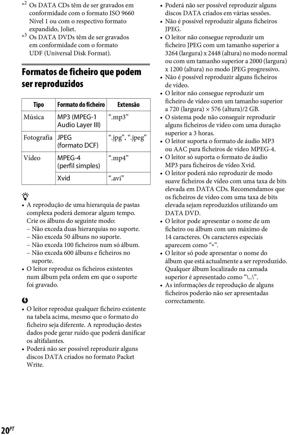mp3 Audio Layer III) Fotografia Vídeo JPEG (formato DCF) MPEG-4 (perfil simples) Xvid.jpg,.jpeg.mp4.avi z A reprodução de uma hierarquia de pastas complexa poderá demorar algum tempo.