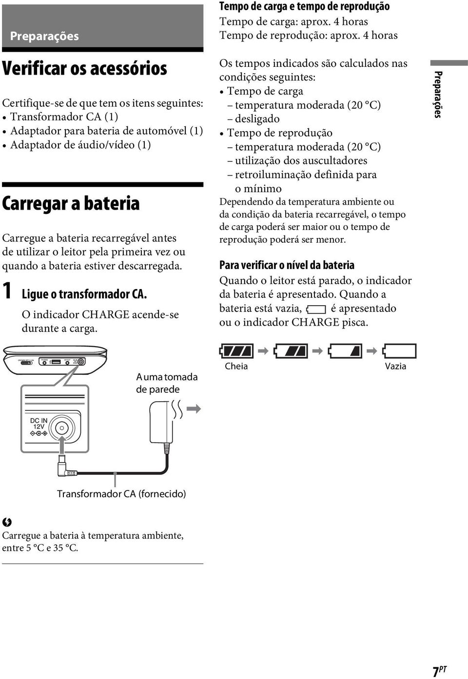 Tempo de carga e tempo de reprodução Tempo de carga: aprox. 4 horas Tempo de reprodução: aprox.