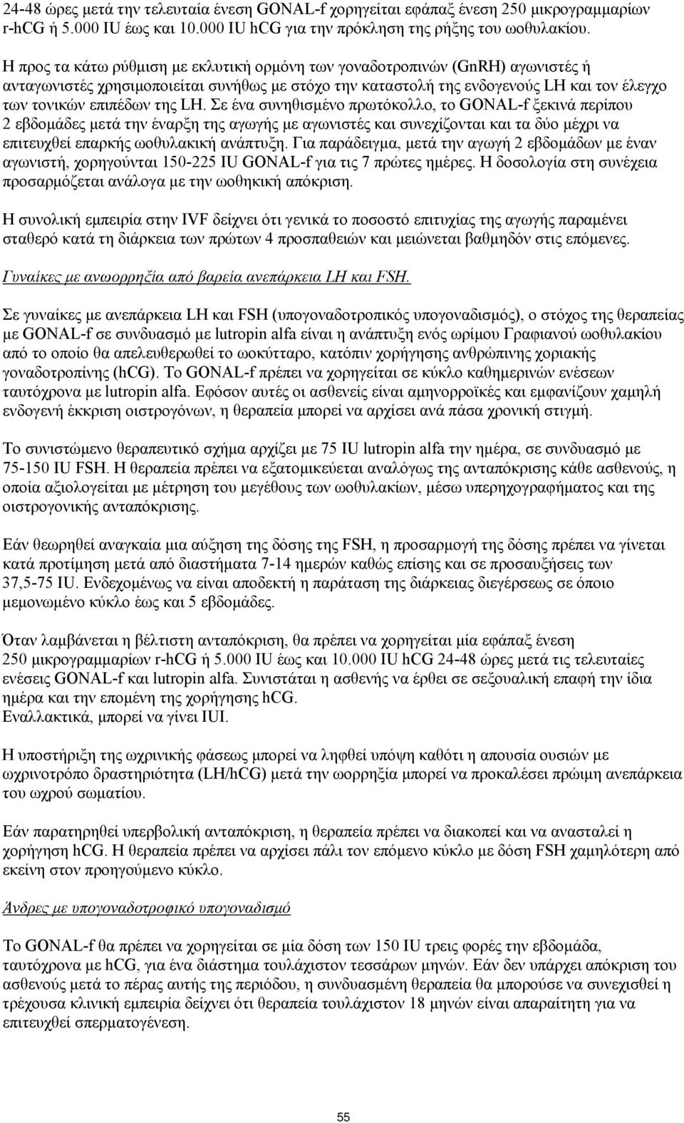 LH. Σε ένα συνηθισμένο πρωτόκολλο, το GONAL-f ξεκινά περίπου 2 εβδομάδες μετά την έναρξη της αγωγής με αγωνιστές και συνεχίζονται και τα δύο μέχρι να επιτευχθεί επαρκής ωοθυλακική ανάπτυξη.