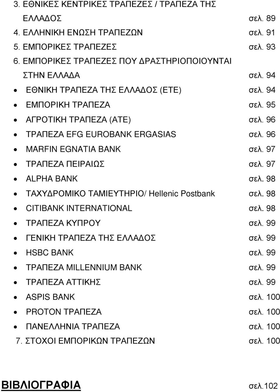 97 ΤΡΑΠΕΖΑ ΠΕΙΡΑΙΩΣ σελ. 97 ALPHA BANK σελ. 98 ΤΑΧΥΔΡΟΜΙΚΟ ΤΑΜΙΕΥΤΗΡΙΟ/ Hellenic Postbank σελ. 98 CITIBANK INTERNATIONAL σελ. 98 ΤΡΑΠΕΖΑ ΚΥΠΡΟΥ σελ. 99 ΓΕΝΙΚΗ ΤΡΑΠΕΖΑ ΤΗΣ ΕΛΛΑΔΟΣ σελ.