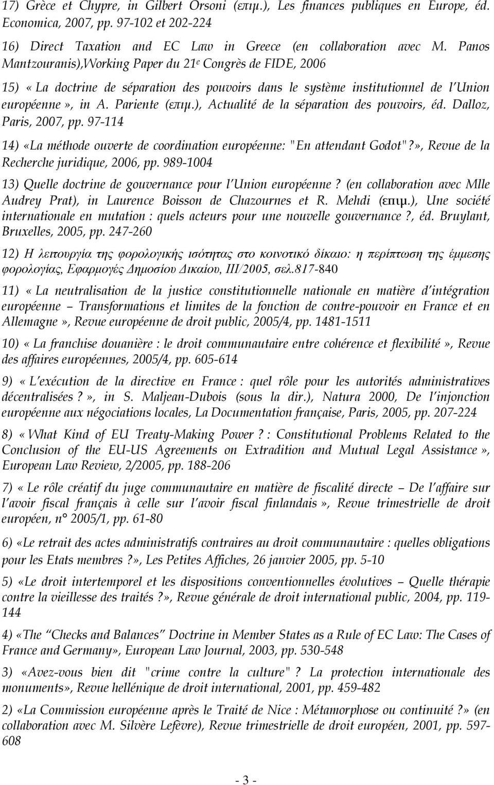 ), Actualité de la séparation des pouvoirs, éd. Dalloz, Paris, 2007, pp. 97-114 14) «La méthode ouverte de coordination européenne: "En attendant Godot"?», Revue de la Recherche juridique, 2006, pp.