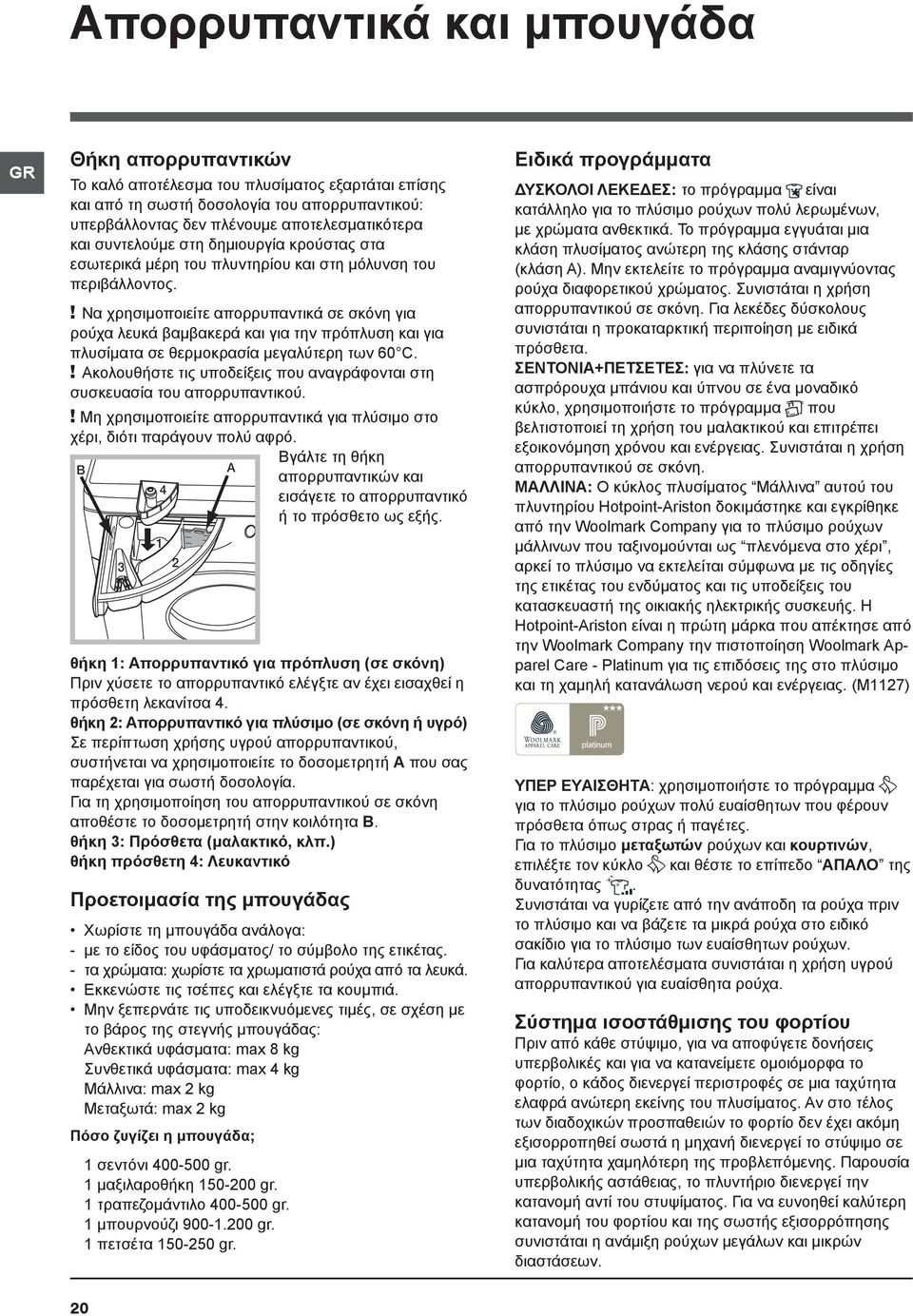 ! Να χρησιμοποιείτε απορρυπαντικά σε σκόνη για ρούχα λευκά βαμβακερά και για την πρόπλυση και για πλυσίματα σε θερμοκρασία μεγαλύτερη των 60 C.