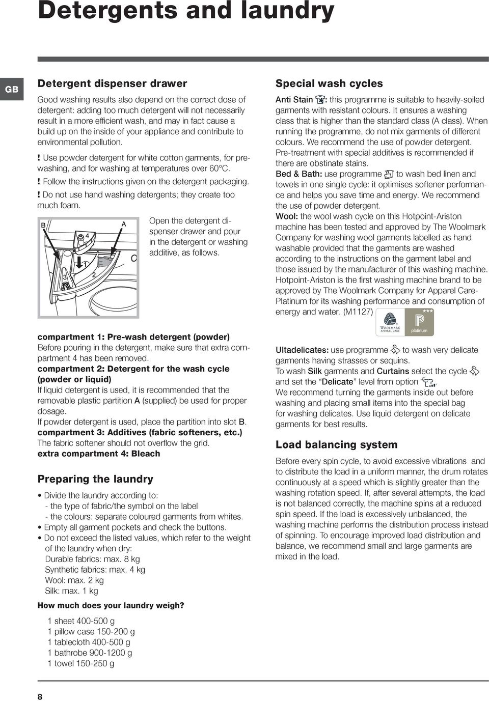 ! Use powder detergent for white cotton garments, for prewashing, and for washing at temperatures over 60 C.! Follow the instructions given on the detergent packaging.