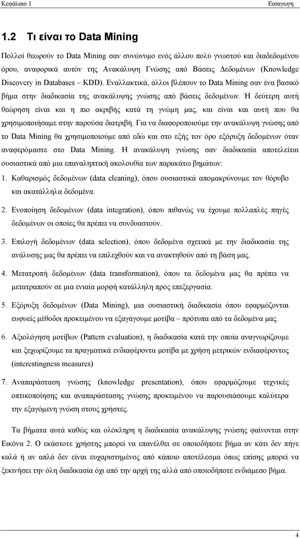 Databases KDD). Εναλλακτικά, άλλοι βλέπουν το Data Mining σαν ένα βασικό βήμα στην διαδικασία της ανακάλυψης γνώσης από βάσεις δεδομένων.