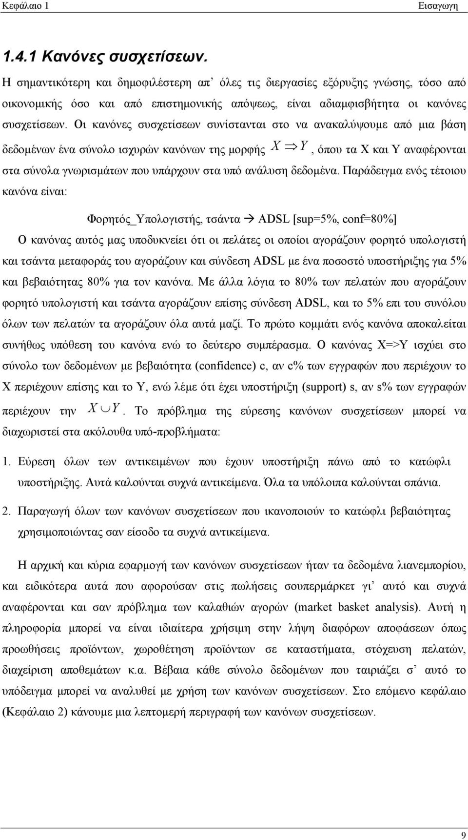 Οι κανόνες συσχετίσεων συνίστανται στο να ανακαλύψουμε από μια βάση δεδομένων ένα σύνολο ισχυρών κανόνων της μορφής X Y, όπου τα Χ και Υ αναφέρονται στα σύνολα γνωρισμάτων που υπάρχουν στα υπό
