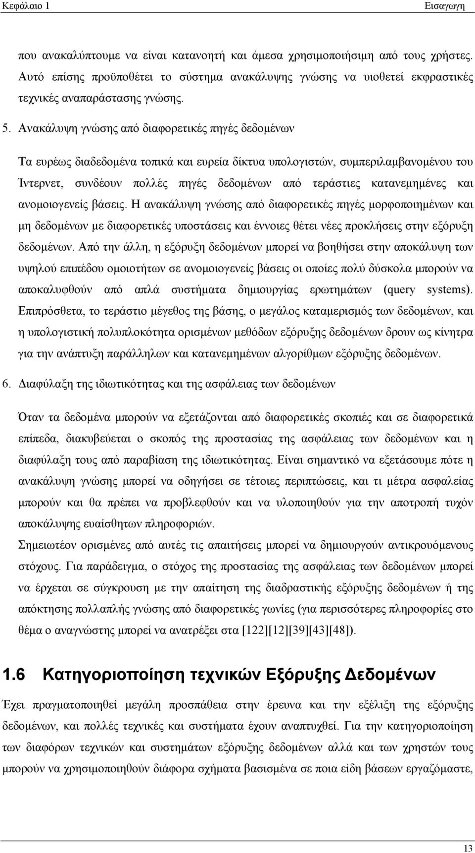 Ανακάλυψη γνώσης από διαφορετικές πηγές δεδομένων Τα ευρέως διαδεδομένα τοπικά και ευρεία δίκτυα υπολογιστών, συμπεριλαμβανομένου του Ίντερνετ, συνδέουν πολλές πηγές δεδομένων από τεράστιες