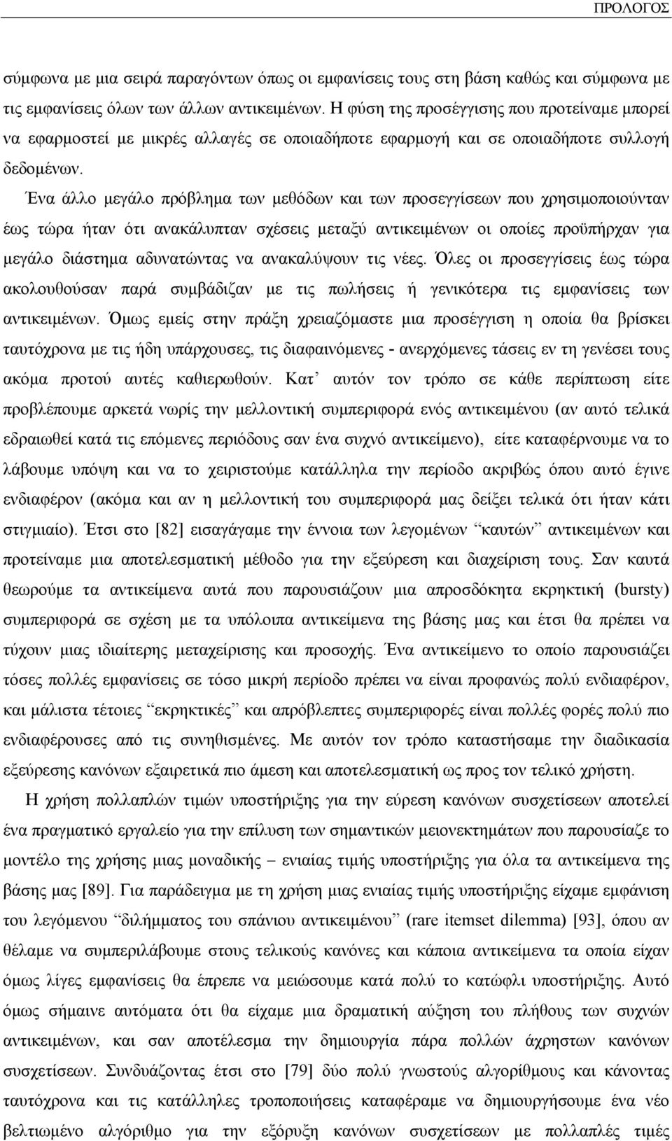 Ένα άλλο μεγάλο πρόβλημα των μεθόδων και των προσεγγίσεων που χρησιμοποιούνταν έως τώρα ήταν ότι ανακάλυπταν σχέσεις μεταξύ αντικειμένων οι οποίες προϋπήρχαν για μεγάλο διάστημα αδυνατώντας να