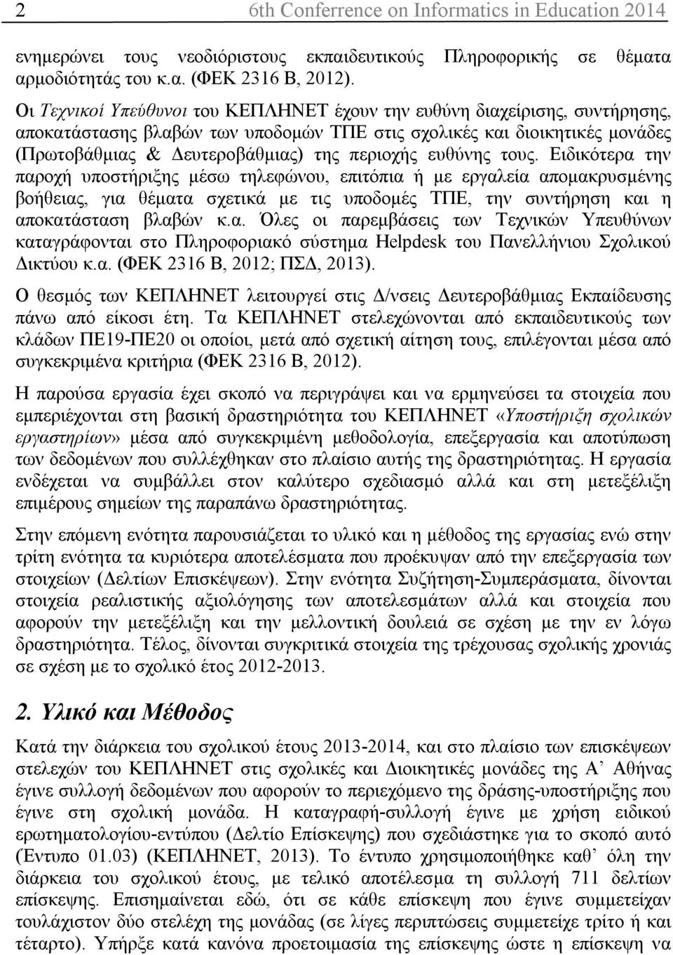 ευθύνης τους. Ειδικότερα την παροχή υποστήριξης μέσω τηλεφώνου, επιτόπια ή με εργαλεία απομακρυσμένης βοήθειας, για θέματα σχετικά με τις υποδομές ΤΠΕ, την συντήρηση και η αποκατάσταση βλαβών κ.α. Όλες οι παρεμβάσεις των Τεχνικών Υπευθύνων καταγράφονται στο Πληροφοριακό σύστημα Helpdesk του Πανελλήνιου Σχολικού Δικτύου κ.