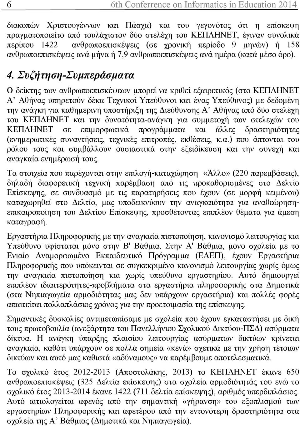 Συζήτηση-Συμπεράσματα Ο δείκτης των ανθρωποεπισκέψεων μπορεί να κριθεί εξαιρετικός (στο ΚΕΠΛΗΝΕΤ Α Αθήνας υπηρετούν δέκα Τεχνικοί Υπεύθυνοι και ένας Υπεύθυνος) με δεδομένη την ανάγκη για καθημερινή