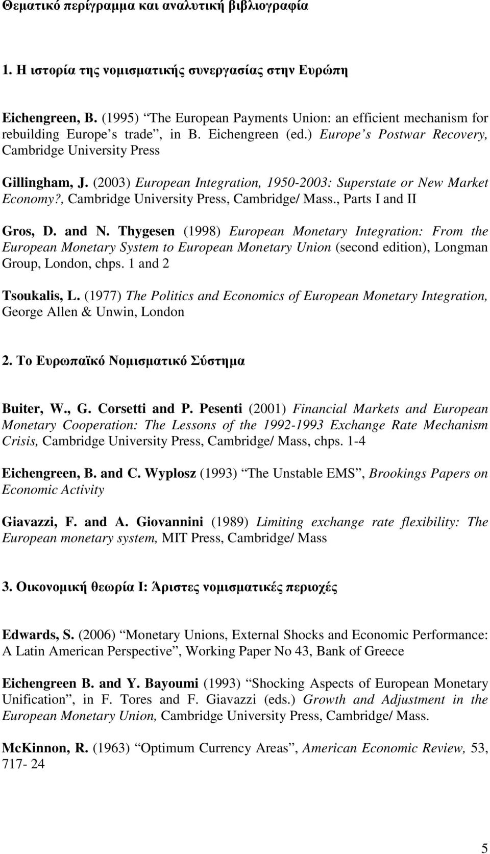 (2003) European Integration, 1950-2003: Superstate or New Market Economy?, Cambridge University Press, Cambridge/ Mass., Parts I and II Gros, D. and N.