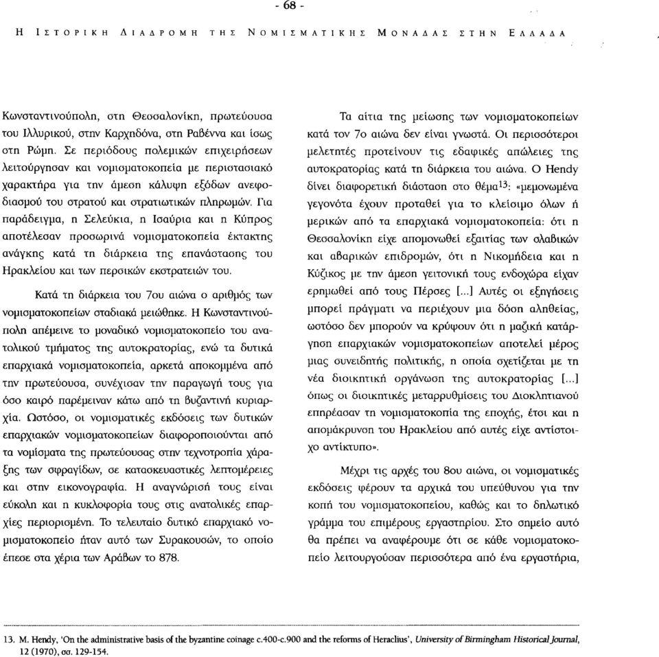 Για παράδειγμα, η Σελεύκια, η Ισαύρια και η Κύπρος αποτέλεσαν προσωρινά νομισματοκοπεία έκτακτης ανάγκης κατά τη διάρκεια της επανάστασης του Ηρακλείου και των περσικών εκστρατειών του.