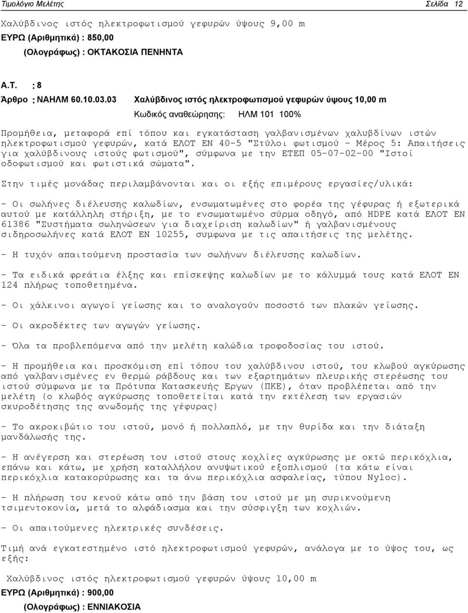 ΕΛΟΤ ΕΝ 40-5 "Στύλοι φωτισµού - Μέρος 5: Απαιτήσεις για χαλύβδινους ιστούς φωτισµού", σύµφωνα µε την ΕΤΕΠ 05-07-02-00 "Ιστοί οδοφωτισµού και φωτιστικά σώµατα".