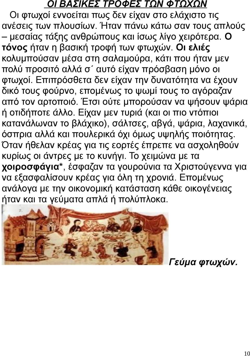 Επιπρόσθετα δεν είχαν την δυνατότητα να έχουν δικό τους φούρνο, επομένως το ψωμί τους το αγόραζαν από τον αρτοποιό. Έτσι ούτε μπορούσαν να ψήσουν ψάρια ή οτιδήποτε άλλο.