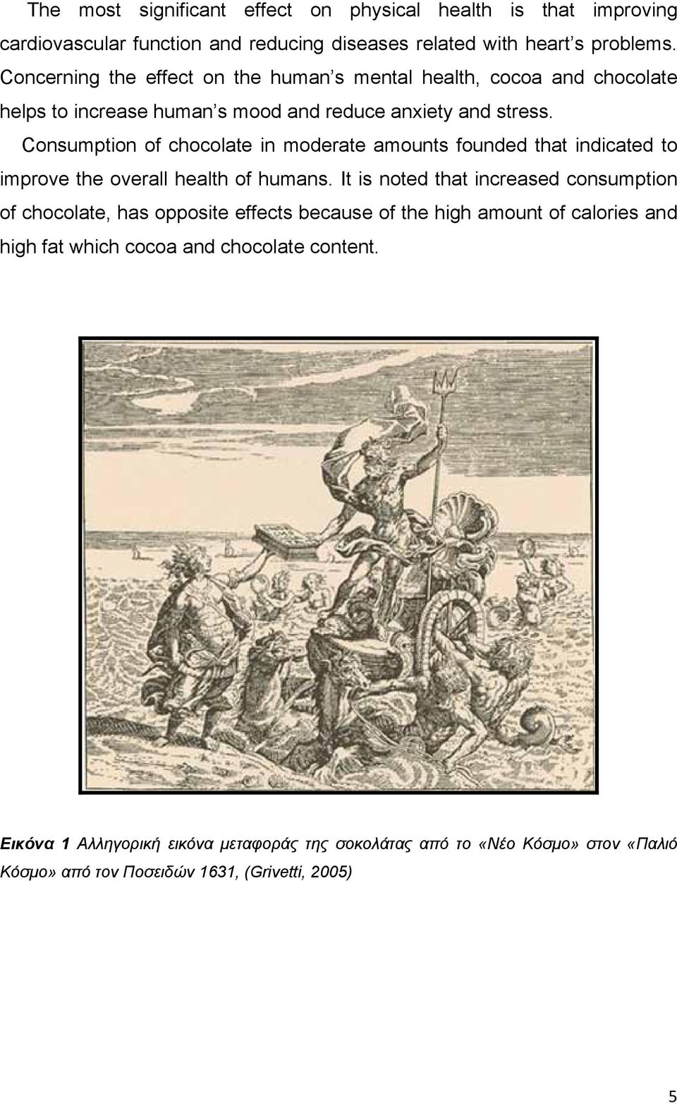 Consumption of chocolate in moderate amounts founded that indicated to improve the overall health of humans.