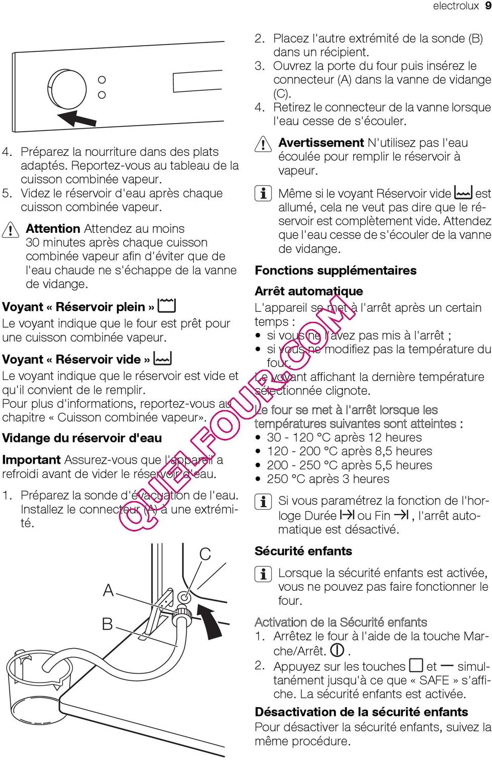 Voyant «Réservoir plein» Le voyant indique que le four est prêt pour une cuisson combinée vapeur. Voyant «Réservoir vide» Le voyant indique que le réservoir est vide et qu'il convient de le remplir.