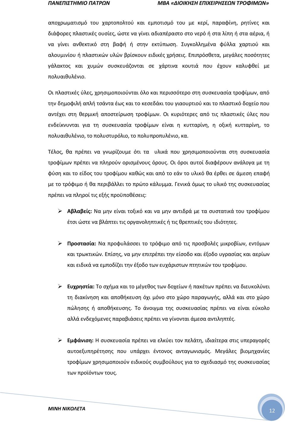 Επιπρόσθετα, μεγάλες ποσότητες γάλακτος και χυμών συσκευάζονται σε χάρτινα κουτιά που έχουν καλυφθεί με πολυαιθυλένιο.
