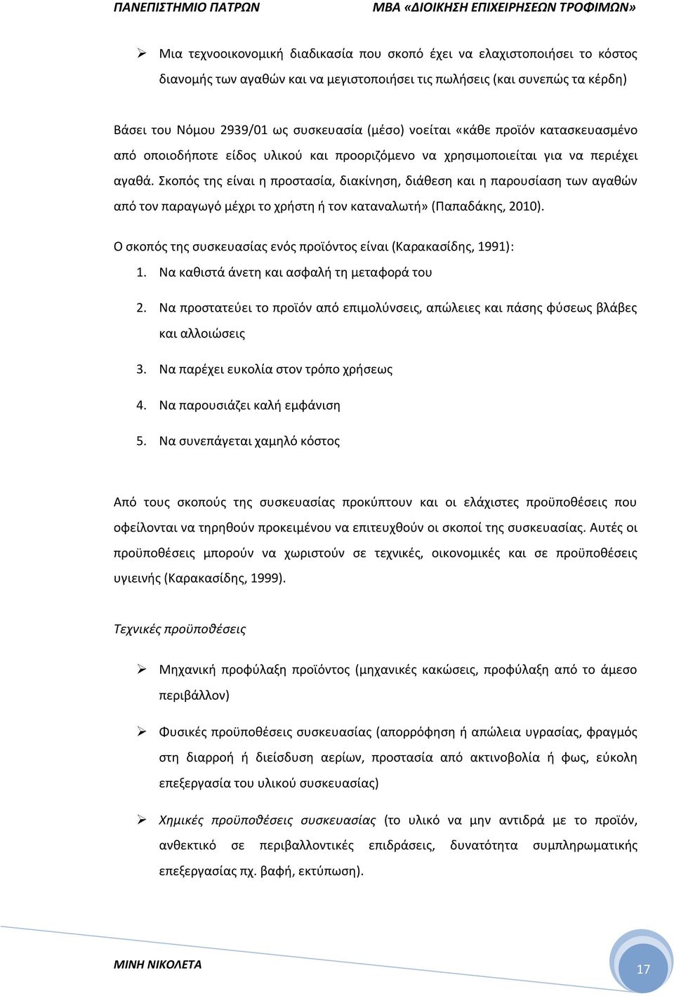 Σκοπός της είναι η προστασία, διακίνηση, διάθεση και η παρουσίαση των αγαθών από τον παραγωγό μέχρι το χρήστη ή τον καταναλωτή» (Παπαδάκης, 2010).