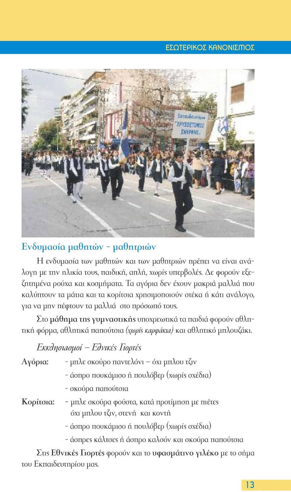 Στο µάθηµα της γυµναστικής υποχρεωτικά τα παιδιά φορούν αθλητική φόρµα, αθλητικά παπούτσια (χωρίς καρφάκια) και αθλητικό µπλουζάκι.