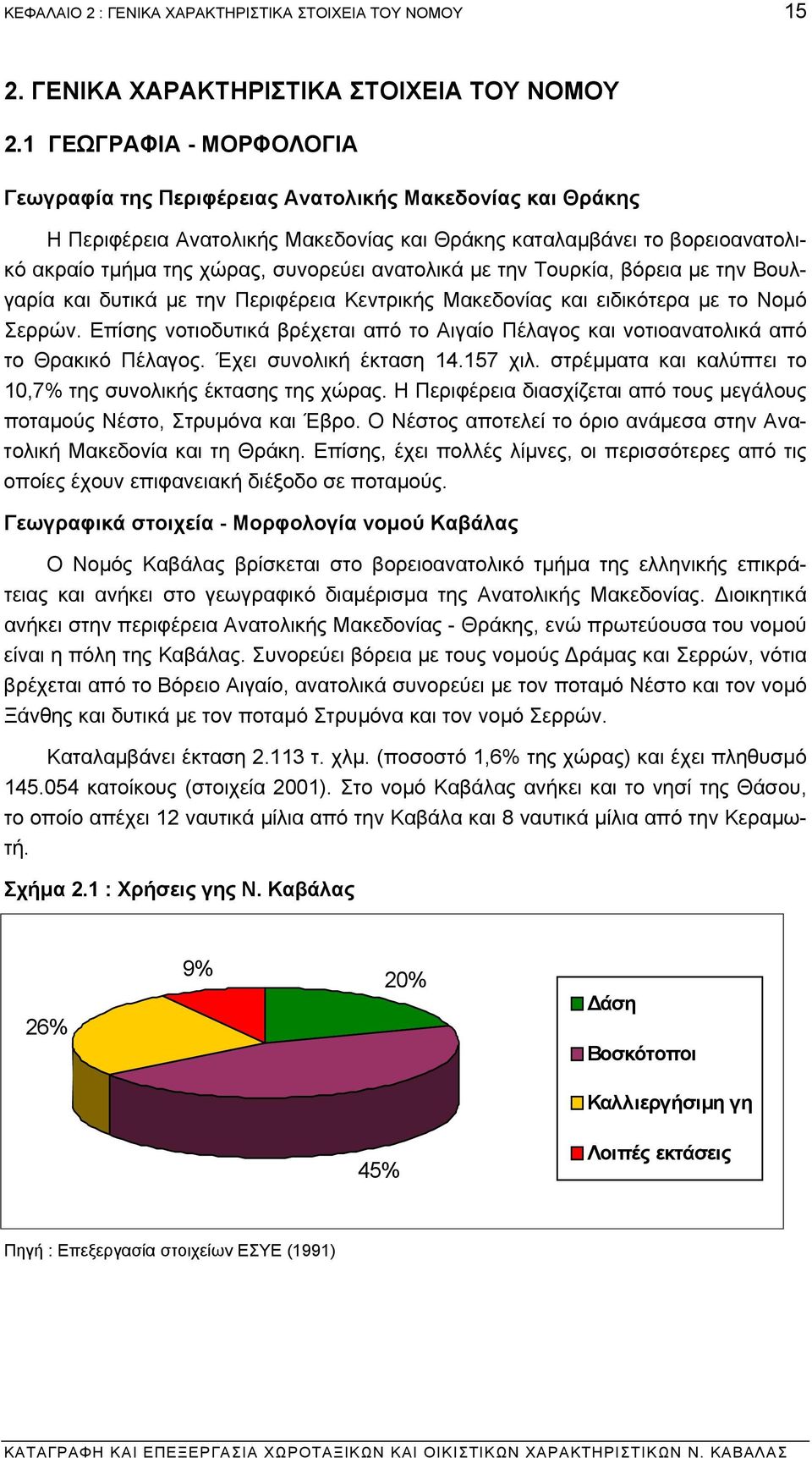 ανατολικά µε την Τουρκία, βόρεια µε την Βουλγαρία και δυτικά µε την Περιφέρεια Κεντρικής Μακεδονίας και ειδικότερα µε το Νοµό Σερρών.