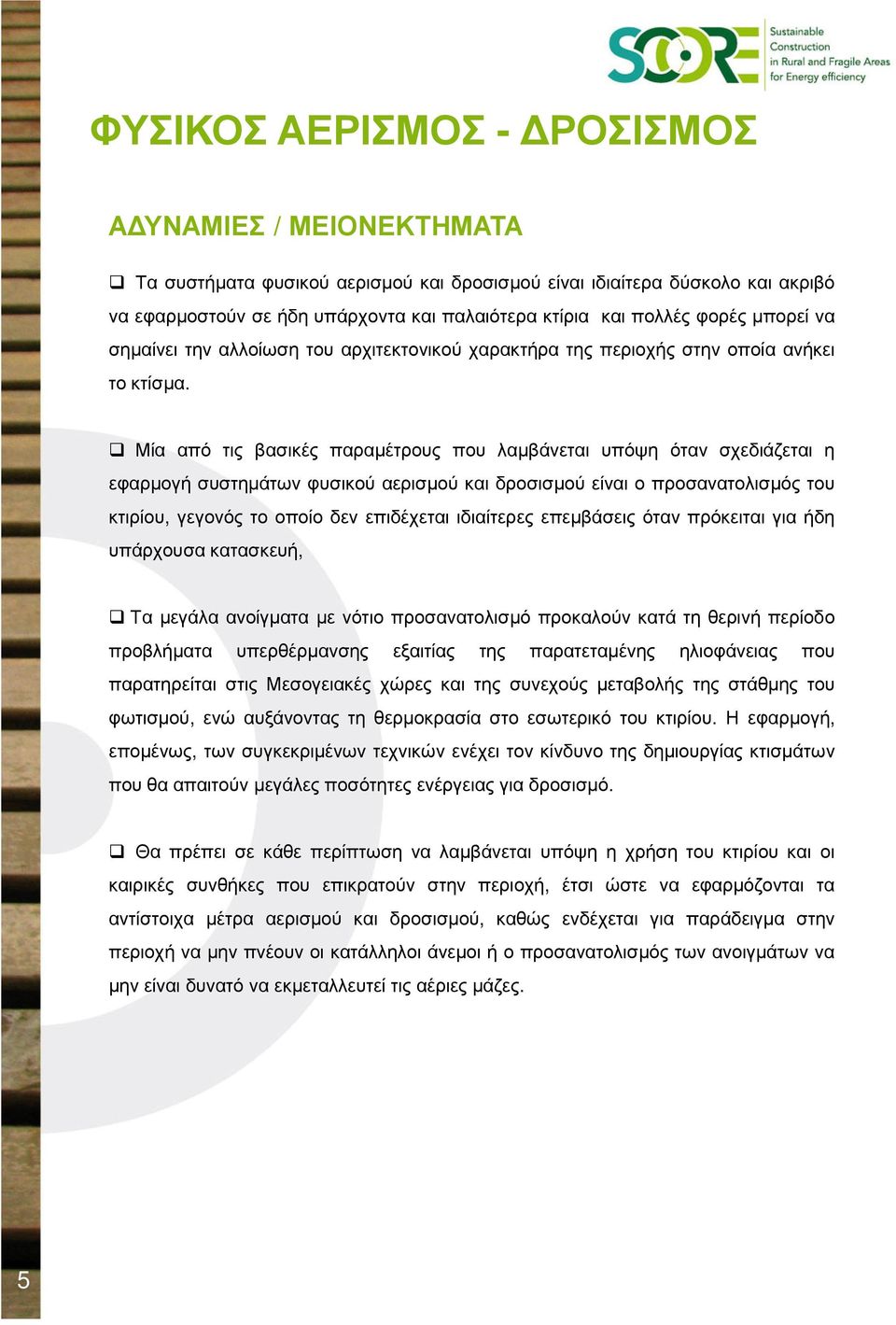 Μία από τις βασικές παραµέτρους που λαµβάνεται υπόψη όταν σχεδιάζεται η εφαρµογή συστηµάτων φυσικού αερισµού και δροσισµού είναι ο προσανατολισµός του κτιρίου, γεγονός το οποίο δεν επιδέχεται