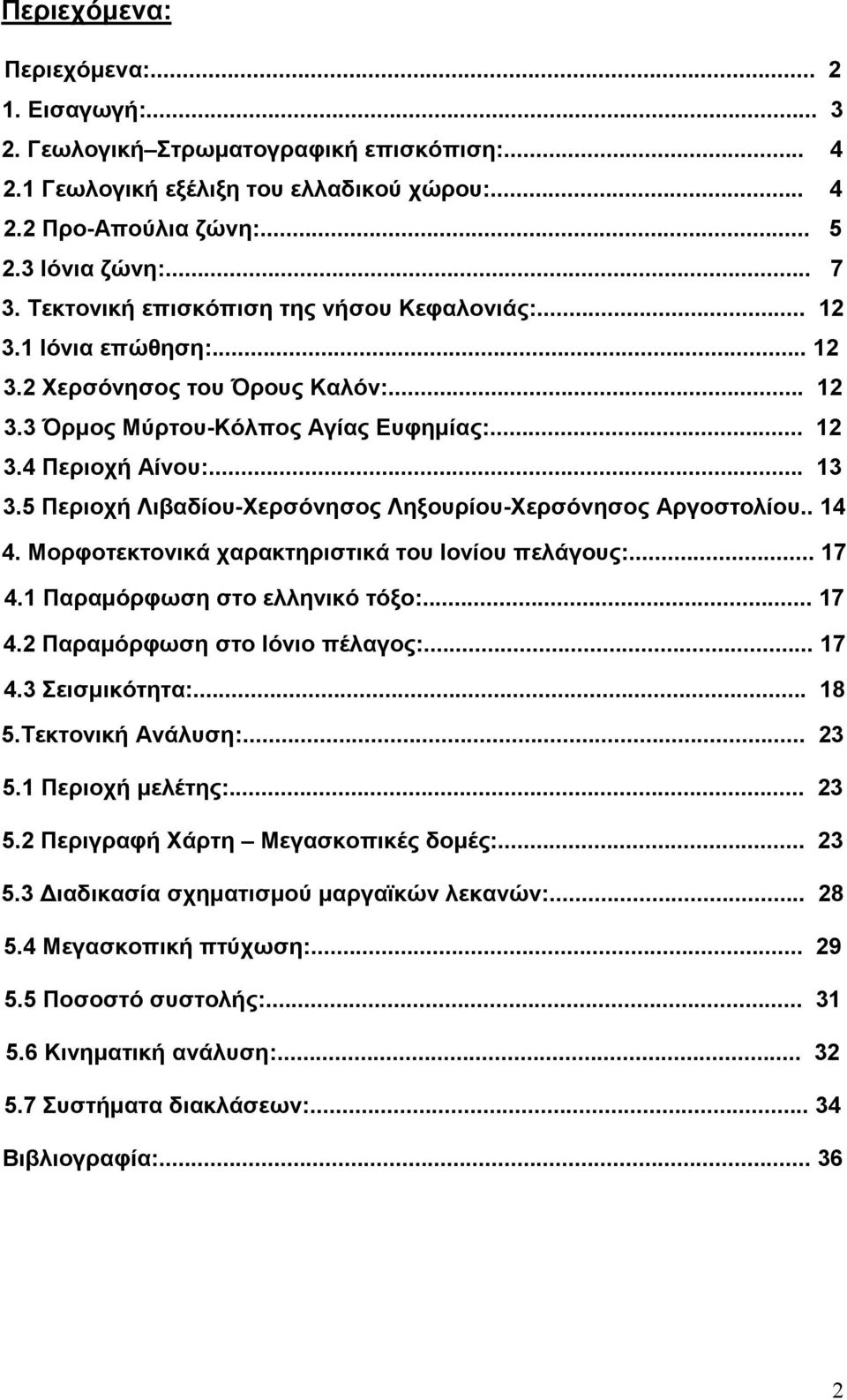 5 Περιοχή Λιβαδίου-Χερσόνησος Ληξουρίου-Χερσόνησος Αργοστολίου.. 14 4. Μορφοτεκτονικά χαρακτηριστικά του Ιονίου πελάγους:... 17 4.1 Παραµόρφωση στο ελληνικό τόξο:... 17 4.2 Παραµόρφωση στο Ιόνιο πέλαγος:.