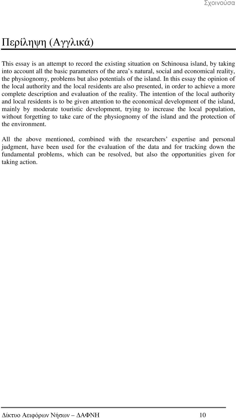 In this essay the opinion of the local authority and the local residents are also presented, in order to achieve a more complete description and evaluation of the reality.