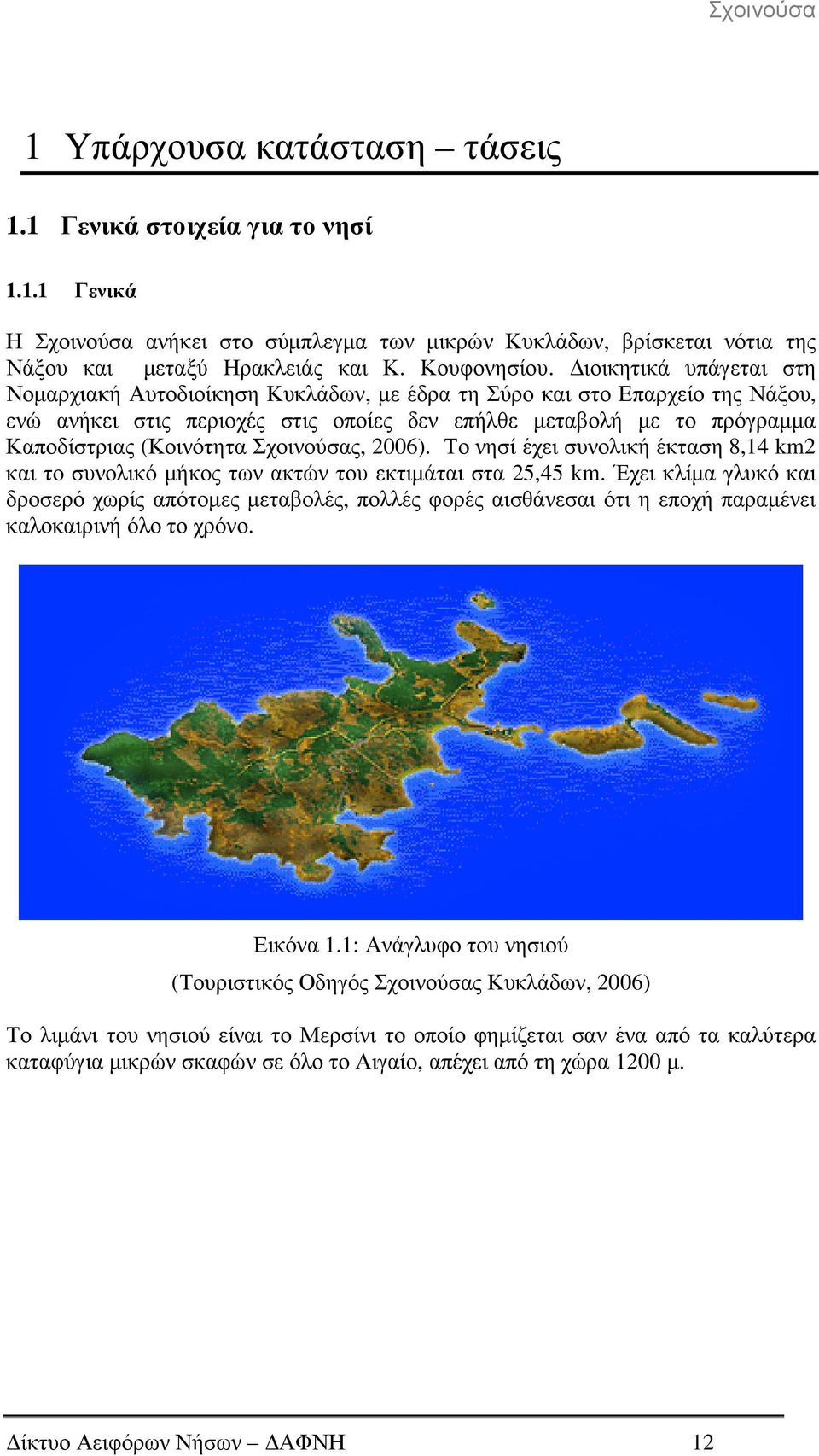 Σχοινούσας, 2006). Το νησί έχει συνολική έκταση 8,14 km2 και το συνολικό µήκος των ακτών του εκτιµάται στα 25,45 km.