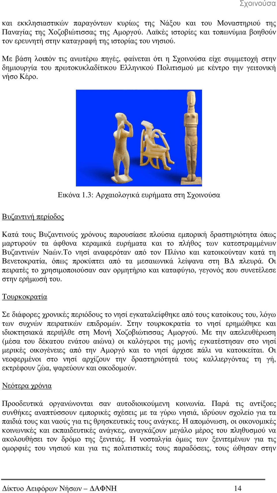 Με βάση λοιπόν τις ανωτέρω πηγές, φαίνεται ότι η Σχοινούσα είχε συµµετοχή στην δηµιουργία του πρωτοκυκλαδίτικου Ελληνικού Πολιτισµού µε κέντρο την γειτονική νήσο Κέρο. Εικόνα 1.