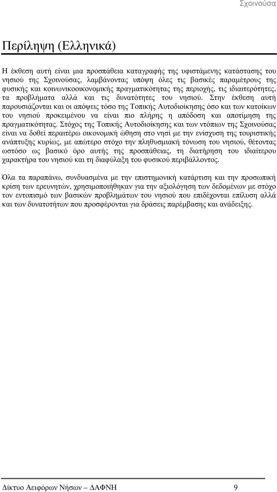 Στην έκθεση αυτή παρουσιάζονται και οι απόψεις τόσο της Τοπικής Αυτοδιοίκησης όσο και των κατοίκων του νησιού προκειµένου να είναι πιο πλήρης η απόδοση και αποτίµηση της πραγµατικότητας.