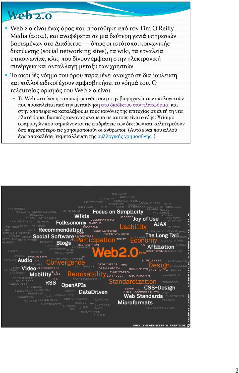 sites), τα wiki, τα εργαλεία επικοινωνίας, κλπ, που δίνουν έμφαση στην ηλεκτρονική συνέργεια και ανταλλαγή μεταξύ των χρηστών Το ακριβές νόημα του όρου παραμένει ανοιχτό σε διαβούλευση και πολλοί